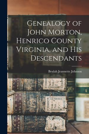 Genealogy of John Morton, Henrico County Virginia, and His Descendants image number 0