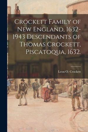 Crockett Family of New England, 1632-1943 Descendants of Thomas Crockett, Piscatoqua, 1632. image number 0