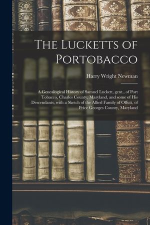 The Lucketts of Portobacco; a Genealogical History of Samuel Luckett, Gent., of Port Tobacco, Charles County, Maryland, and Some of His Descendants, W image number 0