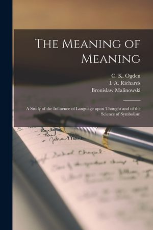 The Meaning of Meaning; a Study of the Influence of Language Upon Thought and of the Science of Symbolism image number 0