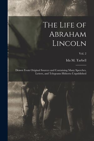 The Life of Abraham Lincoln: Drawn From Original Sources and Containing Many Speeches, Letters, and Telegrams Hitherto Unpublished; Vol. 2 image number 0