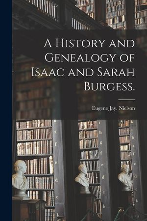 A History and Genealogy of Isaac and Sarah Burgess. image number 0