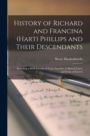 History of Richard and Francina (Hart) Phillips and Their Descendants: Including a Brief Account of Their Ancestry, Collateral Lines, and Items of Int image number 0