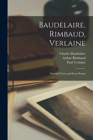 Baudelaire, Rimbaud, Verlaine; Selected Verse and Prose Poems image number 0