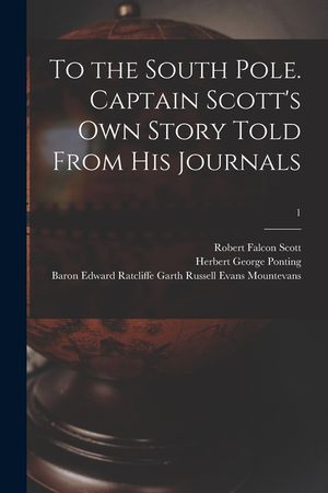 To the South Pole. Captain Scott's Own Story Told From His Journals; 1 image number 0