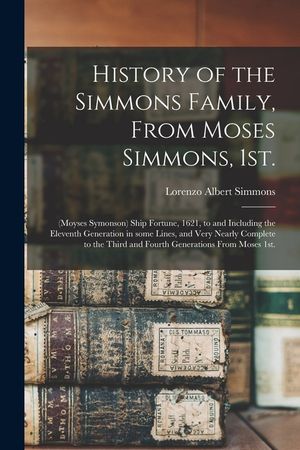 History of the Simmons Family, From Moses Simmons, 1st.: (Moyses Symonson) Ship Fortune, 1621, to and Including the Eleventh Generation in Some Lines, image number 0
