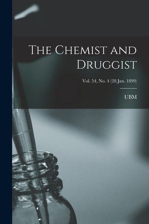 The Chemist and Druggist [electronic Resource]; Vol. 54, no. 4 (28 Jan. 1899) image number 0