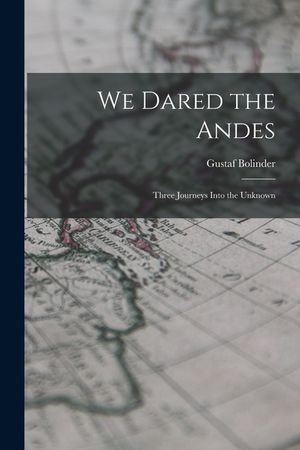 We Dared the Andes; Three Journeys Into the Unknown image number 0