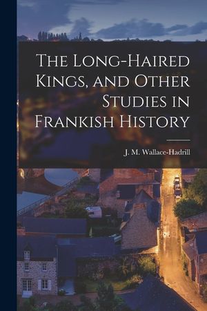 The Long-haired Kings, and Other Studies in Frankish History image number 0