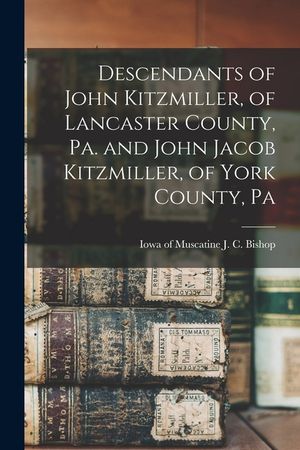 Descendants of John Kitzmiller, of Lancaster County, Pa. and John Jacob Kitzmiller, of York County, Pa image number 0