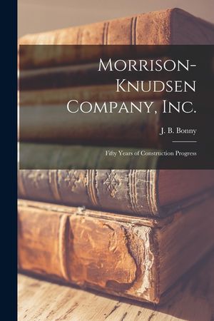 Morrison-Knudsen Company, Inc.: Fifty Years of Construction Progress image number 0