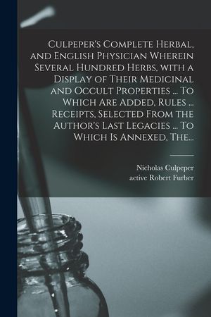 Culpeper's Complete Herbal, and English Physician Wherein Several Hundred Herbs, With a Display of Their Medicinal and Occult Properties ... To Which image number 0