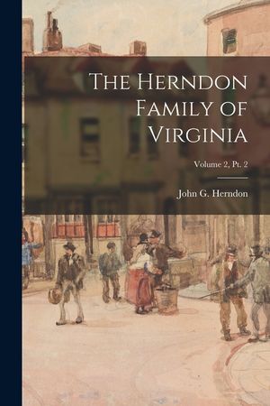 The Herndon Family of Virginia; Volume 2, pt. 2 image number 0