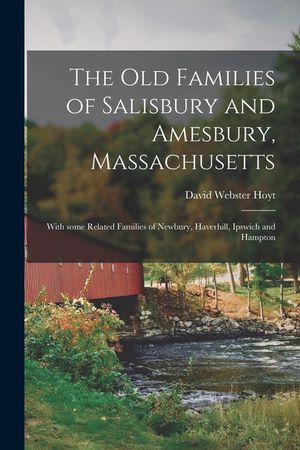 The Old Families of Salisbury and Amesbury, Massachusetts; With Some Related Families of Newbury, Haverhill, Ipswich and Hampton image number 0