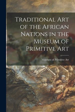 Traditional Art of the African Nations in the Museum of Primitive Art image number 0