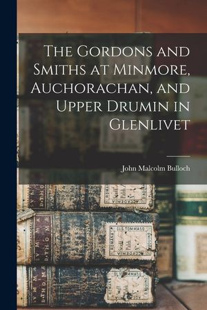 The Gordons and Smiths at Minmore, Auchorachan, and Upper Drumin in Glenlivet image number 0