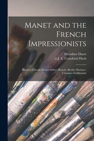 Manet and the French Impressionists: Pissarro--Claude Monet--Sisley--Renoir--Berthe Morisot--C&eacute;zanne--Guillaumin image number 0
