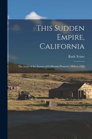 This Sudden Empire, California; the Story of the Society of California Pioneers, 1850 to 1950 image number 0