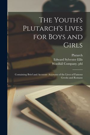 The Youth's Plutarch's Lives for Boys and Girls: Containing Brief and Accurate Accounts of the Lives of Famous Greeks and Romans image number 0