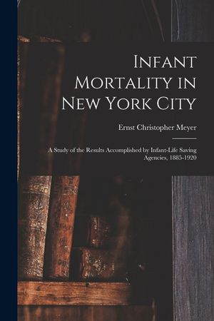 Infant Mortality in New York City: a Study of the Results Accomplished by Infant-life Saving Agencies, 1885-1920 image number 0