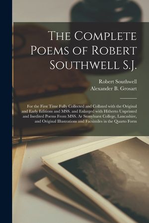 The Complete Poems of Robert Southwell S.J.: for the First Time Fully Collected and Collated With the Original and Early Editions and MSS. and Enlarge image number 0