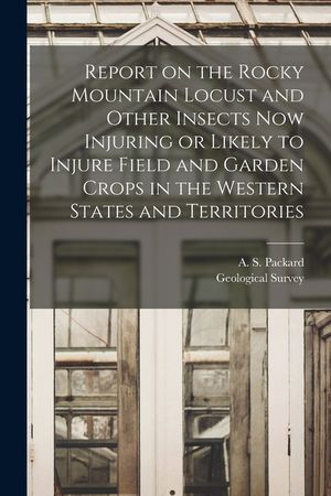 Report on the Rocky Mountain Locust and Other Insects Now Injuring or Likely to Injure Field and Garden Crops in the Western States and Territories image number 0