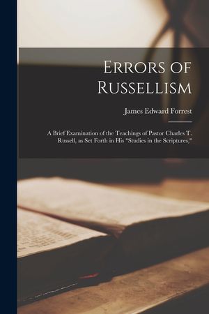Errors of Russellism: a Brief Examination of the Teachings of Pastor Charles T. Russell, as Set Forth in His Studies in the Scriptures, image number 0
