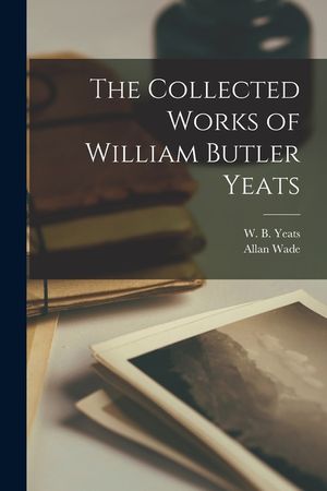The Collected Works of William Butler Yeats image number 0