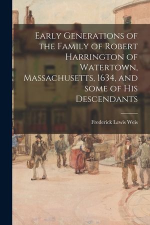 Early Generations of the Family of Robert Harrington of Watertown, Massachusetts, 1634, and Some of His Descendants image number 0