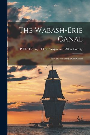 The Wabash-Erie Canal: Fort Wayne on the Old Canal image number 0
