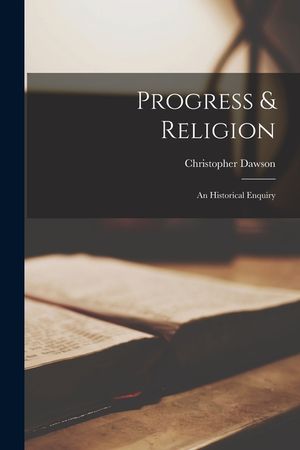 Progress & Religion: an Historical Enquiry image number 0