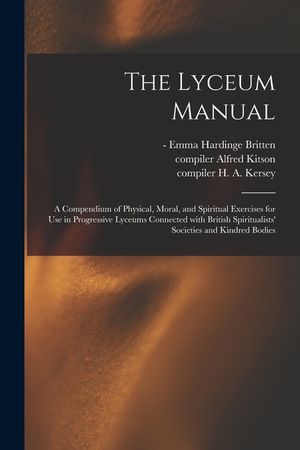 The Lyceum Manual: a Compendium of Physical, Moral, and Spiritual Exercises for Use in Progressive Lyceums Connected With British Spiritu image number 0