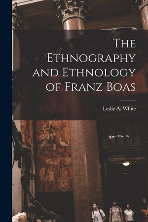 The Ethnography and Ethnology of Franz Boas image number 0