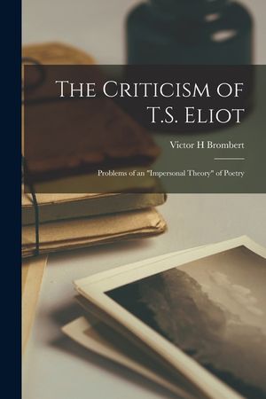 The Criticism of T.S. Eliot: Problems of an impersonal Theory of Poetry image number 0