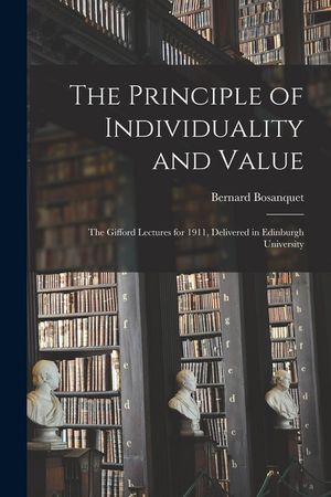 The Principle of Individuality and Value: the Gifford Lectures for 1911, Delivered in Edinburgh University image number 0