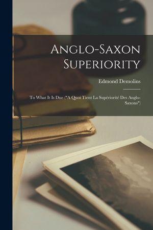 Anglo-Saxon Superiority [microform]: to What It is Due (A Quoi Tient La Sup&eacute;riorit&eacute; Des Anglo-Saxons) image number 0