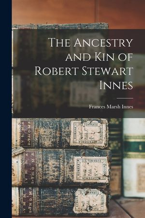 The Ancestry and Kin of Robert Stewart Innes image number 0