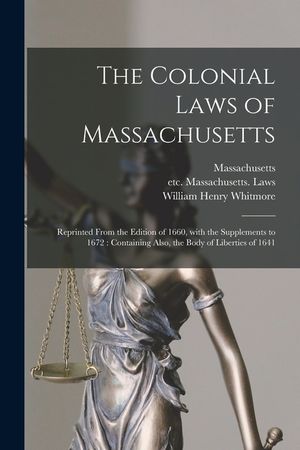 The Colonial Laws of Massachusetts: Reprinted From the Edition of 1660, With the Supplements to 1672: Containing Also, the Body of Liberties of 1641 image number 0