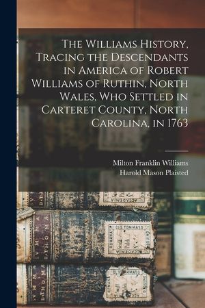 The Williams History, Tracing the Descendants in America of Robert Williams of Ruthin, North Wales, Who Settled in Carteret County, North Carolina, in image number 0