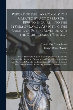 Report of the Tax Commission Created by Act of March 1, 1899, to Inquire Into the System of Laws ... Affecting the Raising of Public Revenue and the D image number 0