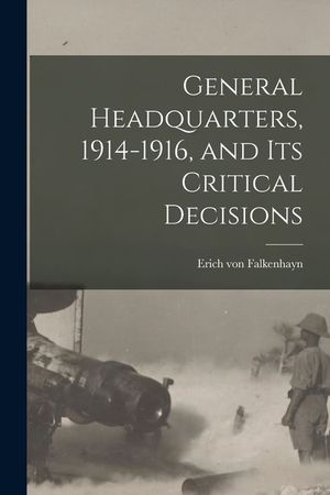 General Headquarters, 1914-1916, and Its Critical Decisions image number 0