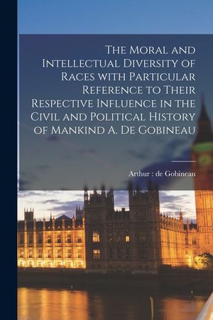 The Moral and Intellectual Diversity of Races With Particular Reference to Their Respective Influence in the Civil and Political History of Mankind A. image number 0