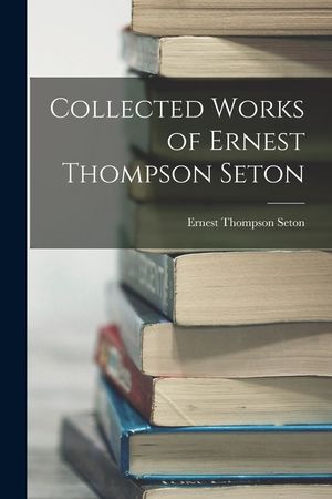 Collected Works of Ernest Thompson Seton image number 0