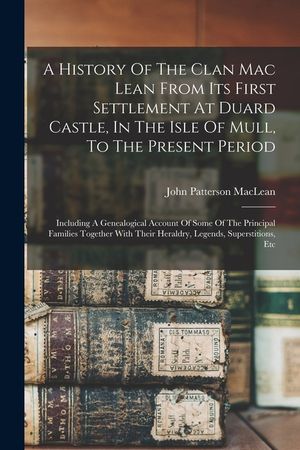 A History Of The Clan Mac Lean From Its First Settlement At Duard Castle, In The Isle Of Mull, To The Present Period: Including A Genealogical Account image number 0
