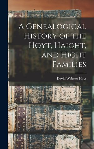 A Genealogical History of the Hoyt, Haight, and Hight Families image number 0