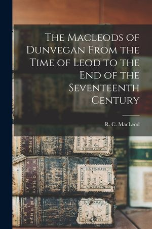 The Macleods of Dunvegan From the Time of Leod to the end of the Seventeenth Century image number 0