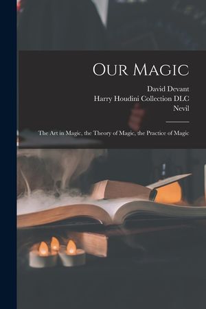 Our Magic: The Art in Magic, the Theory of Magic, the Practice of Magic image number 0