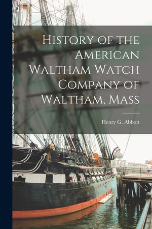 History of the American Waltham Watch Company of Waltham, Mass image number 0