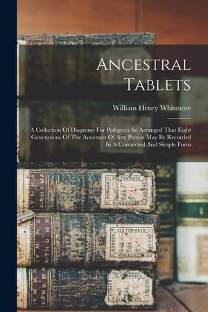 Ancestral Tablets: A Collection Of Diagrams For Pedigrees So Arranged That Eight Generations Of The Ancestors Of Any Person May Be Record image number 0