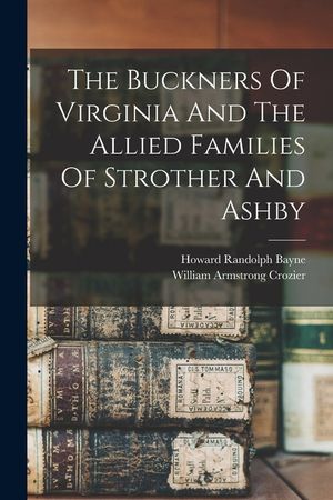 The Buckners Of Virginia And The Allied Families Of Strother And Ashby image number 0